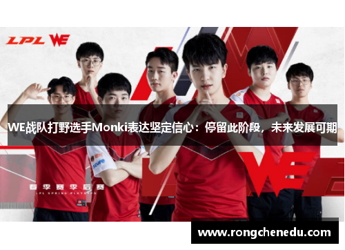 WE战队打野选手Monki表达坚定信心：停留此阶段，未来发展可期